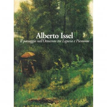 Alberto Issel. Il paesaggio nell'Ottocento tra Liguria e Piemonte. Catalogo della mostra (Rapallo, 29 aprile-30 luglio 2006)