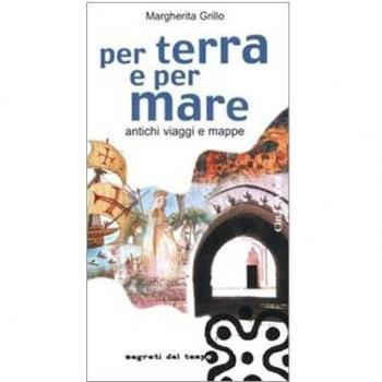 Per terra e per mare. Antichi viaggi e mappe