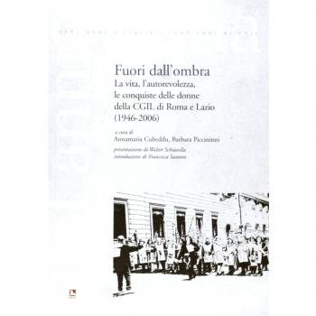 Fuori dall'ombra. La vita, l'autorevolezza, le conquiste delle donne della CGIL di Roma e Lazio