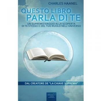 Questo libro parla di te. Un supremo viaggio alla scoperta di te stesso e del tuo ruolo nell'universo