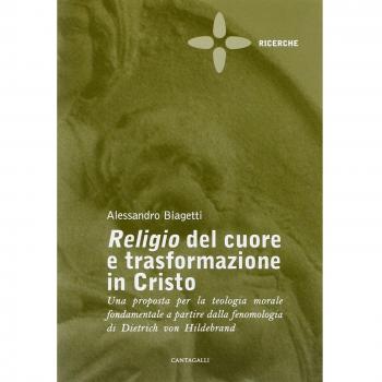 Religio del cuore e trasformazione in Cristo. Una proposta per la teologia morale fondamentale a partire dalla fenomenologia di Dietrich von Hildebrand