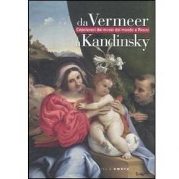 Da Vermeer a Kandinsky. Capolavori dai musei del mondo a Rimini. Catalogo della mostra (Rimini, 21 gennaio-3 giugno 2012)