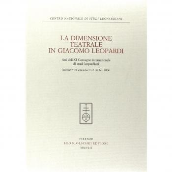 La dimensione teatrale di Giacomo Leopardi. Atti dell'11° Convegno internazionale di studi leopardiani (Recanati, 30 settembre-1-2 ottobre 2004)