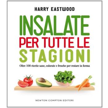 Insalate per tutte le stagioni. Oltre 100 ricette sane, colorate e fresche per restare in forma