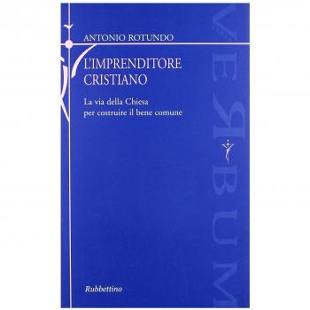 L'imprenditore cristiano. La via della Chiesa per costruire il bene comune