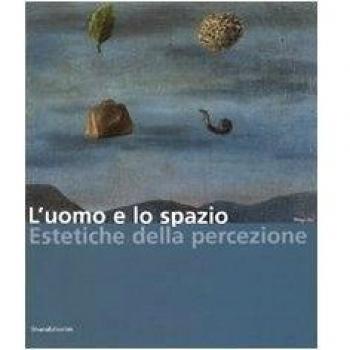 L'uomo e lo spazio. Estetiche della percezione. Catalogo della mostra