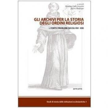 Gli archivi per la storia degli ordini religiosi. Fonti e problemi (Cinque-Ottocento) (Vol. 1)