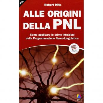 Alle origini della PNL. Come applicare le prime intuizioni della programmazione neuro-linguistica