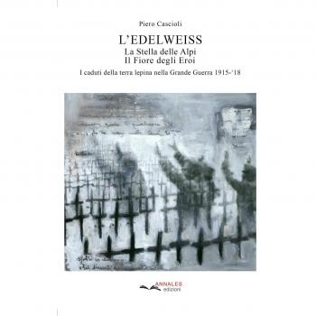 L'Edelweiss. La Stella delle Alpi. Il Fiore degli Eroi. I caduti della terra lepina nella Grande Guerra 1915-'18
