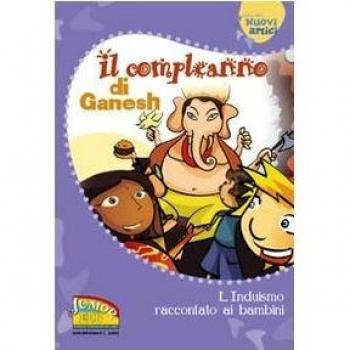Il compleanno di Ganesh. L'induismo raccontato ai bambini. Ediz. illustrata