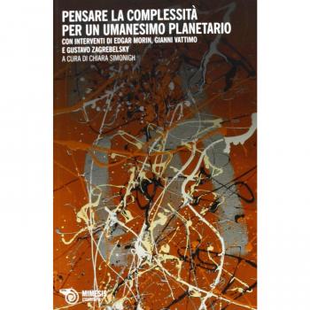 Pensare la complessità. Per un umanesimo planetario. Saggi critici e dialoghi di Edgar Morin con Gustavo Zagrebelsky e Gianni Vattimo