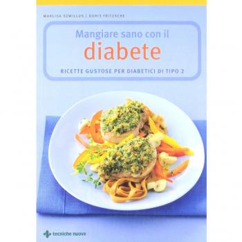 Mangiare sano con il diabete. Ricette gustose per diabetici di tipo 2