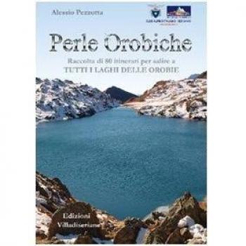 Perle orobiche. Raccolta di 80 itinerari per salire a tutti i laghi delle Orobie