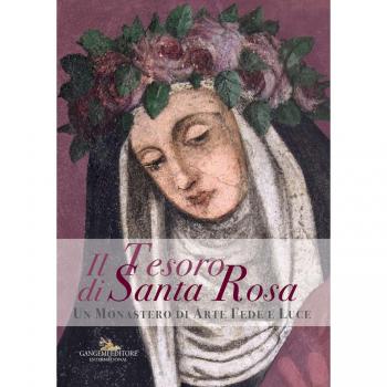 Il tesoro di santa Rosa. Un monastero di arte fede e luce. Catalogo della mostra (Viterbo, 2 settembre 2017-6 gennaio 2018). Ediz. a colori
