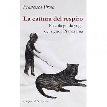 La cattura del respiro. Piccola guida yoga del signor Pranayama