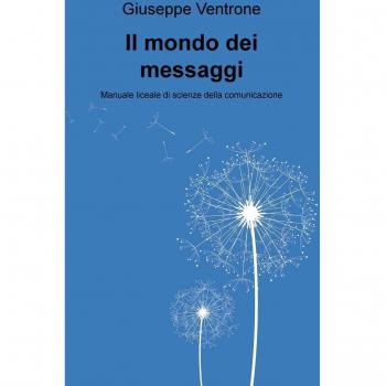 Il mondo dei messaggi. Manuale liceale di scienze della comunicazione