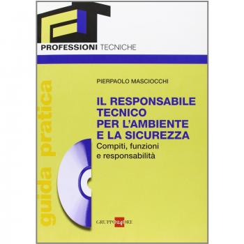 Il responsabile tecnico per l'ambiente e la sicurezza. Compiti, funzioni e responsabilità. Guida pratica. Con CD-ROM