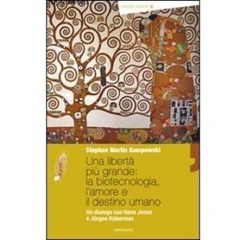 Una libertà più grande: la biotecnologia, l'amore e il destino umano. Un dialogo con Hans Jonas e Jürgen Habermas