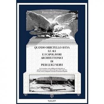 Quando Orbetello aveva le ali e i capolavori architettonici di Pier Luigi Nervi. Una ricostruzione storica dell'idroscalo di Orbetello con particolare attenzione...