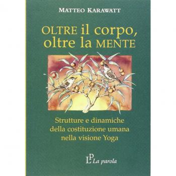 Oltre il corpo oltre la mente. Strutture e dinamiche della costituzione umana nella visione yoga