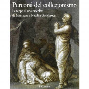 Percorsi del collezionismo. Le tappe di una raccolta: da Mantegna a Natalija Goncarova