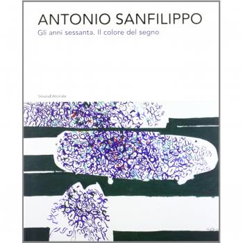 Antonio Sanfilippo. Gli anni Sessanta. Il colore del segno. Catalogo della mostra (Agrigento, 27 ottobre 2012-13 gennaio 2013)