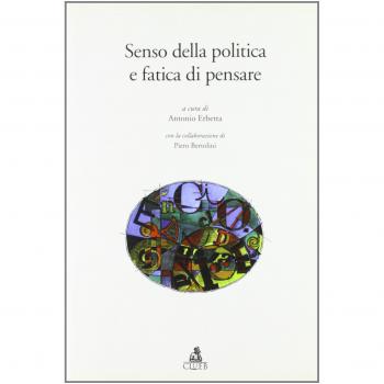 Senso della politica e fatica di pensare. Atti del Convegno «Educazione e politica» (Bologna, 7-8-9 Novembre 2002)