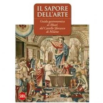 Il sapore dell'arte. Guida gastronomica ai musei del Castello Sforzesco di Milano
