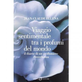Viaggio sentimentale tra i profumi del mondo. Il diario di un profumiere d'eccellenza