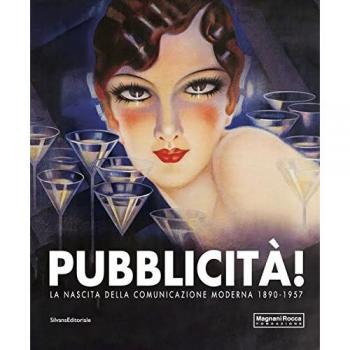 Pubblicità! La nascita della comunicazione moderna 1890-1957. Catalogo della mostra (Mamiano di Traversetolo, 9 settembre-10 dicembre 2017). Ediz. a colori