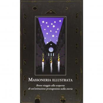 Massoneria illustrata. Breve viaggio alla scoperta di un'istituzione protagonista nella storia