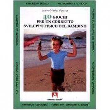 Quaranta giochi per un corretto sviluppo fisico del bambino