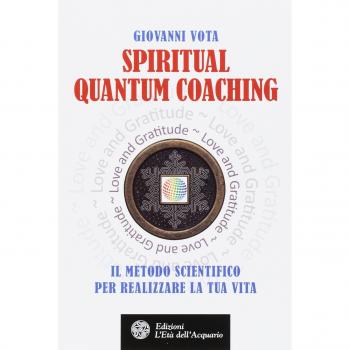 Spiritual quantum coaching. Il metodo scientifico per realizzare la tua vita