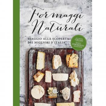 Formaggi naturali. Viaggio alla scoperta dei migliori d'Italia