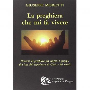 La preghiera che mi fa vivere. Percorso di preghiera per singoli o gruppi, alla luce dell'esperienza di Gesù e dei mistici
