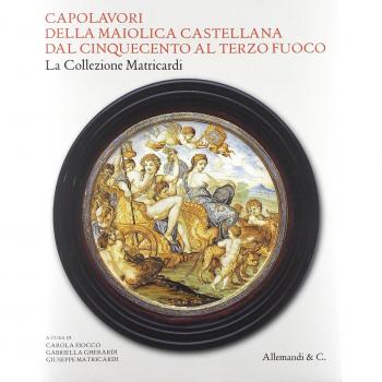 Capolavori della maiolica castellana dal '500 al terzo fuoco. La collezione Matricardi. Catalogo della mostra (Teramo, 2 aprile-31 ottobre 2012). Ediz. illustrata