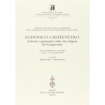 Ludovico Castelvetro. Letterati e grammatici nella crisi religiosa del Cinquecento. Atti della 13ª Giornata Luigi Firpo (Torino, 21-22 settembre 2006)