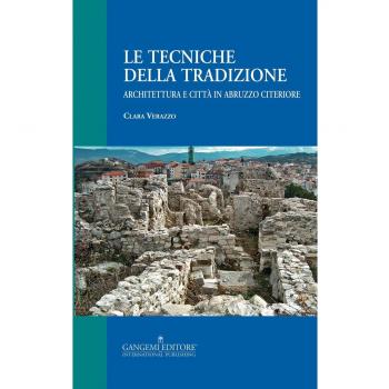Le tecniche della tradizione. Architettura e città in Abruzzo citeriore. Ediz. illustrata