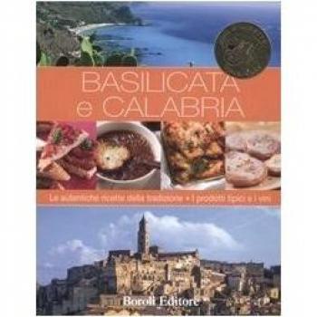 Basilicata e Calabria. Le autentiche ricette della tradizione. I prodotti tipici e i vini