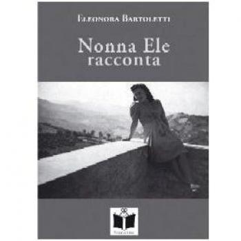 Nonna Ele racconta (usanze, foto e fatti di una volta). Ediz. illustrata