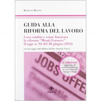 Guida alla riforma del lavoro. Cosa cambia e come funziona la riforma «Monti Fornero» (Legge n. 92 del 28 giugno 2012). Vol. 20120