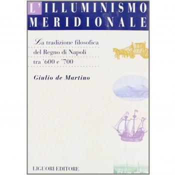 L'illuminismo meridionale. La tradizione filosofica del Regno di Napoli tra '600 e '700