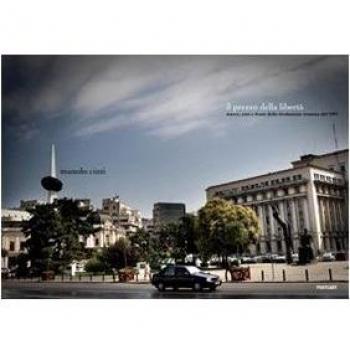 Il prezzo della libertà. Tracce, eroi e frutti della rivoluzione romena del 1989. Ediz. illustrata