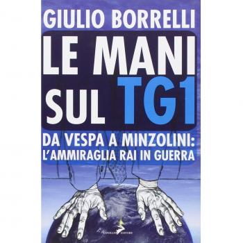 Le mani sul TG1. Da Vespa a Minzolini: l'ammiraglia RAI in guerra