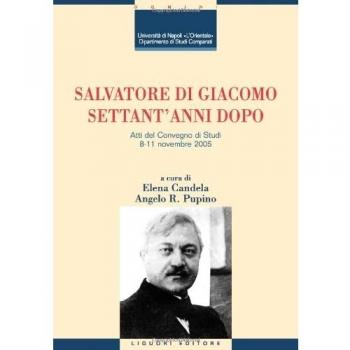 Salvatore Di Giacomo settant'anni dopo. Atti del Convegno di Studi (Napoli, 8-11 novembre 2005)