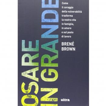 Osare in grande. Come il coraggio della vulnerabilità trasforma la nostra vita in famiglia, in amore e sul posto di lavoro