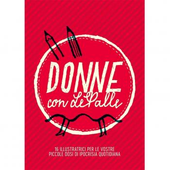 Donne con LePalle. 16 illustratrici per le vostre piccole dosi d'ipocrisia quotidiana