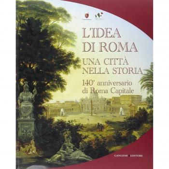 L'idea di Roma. Una città nella storia. 140° anniversario di Roma Capitale