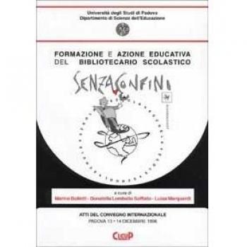 Formazione e azione educativa del bibliotecario scolastico. Senza confini. Atti del Convegno internazionale (Padova, 13-14 dicembre 1996)
