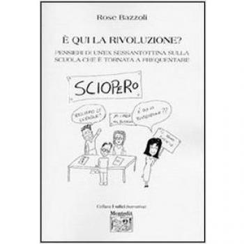 Ã qui la rivoluzione? Pensieri di un'ex sessantottina sulla scuola che Ã¨ tornata a frequentare